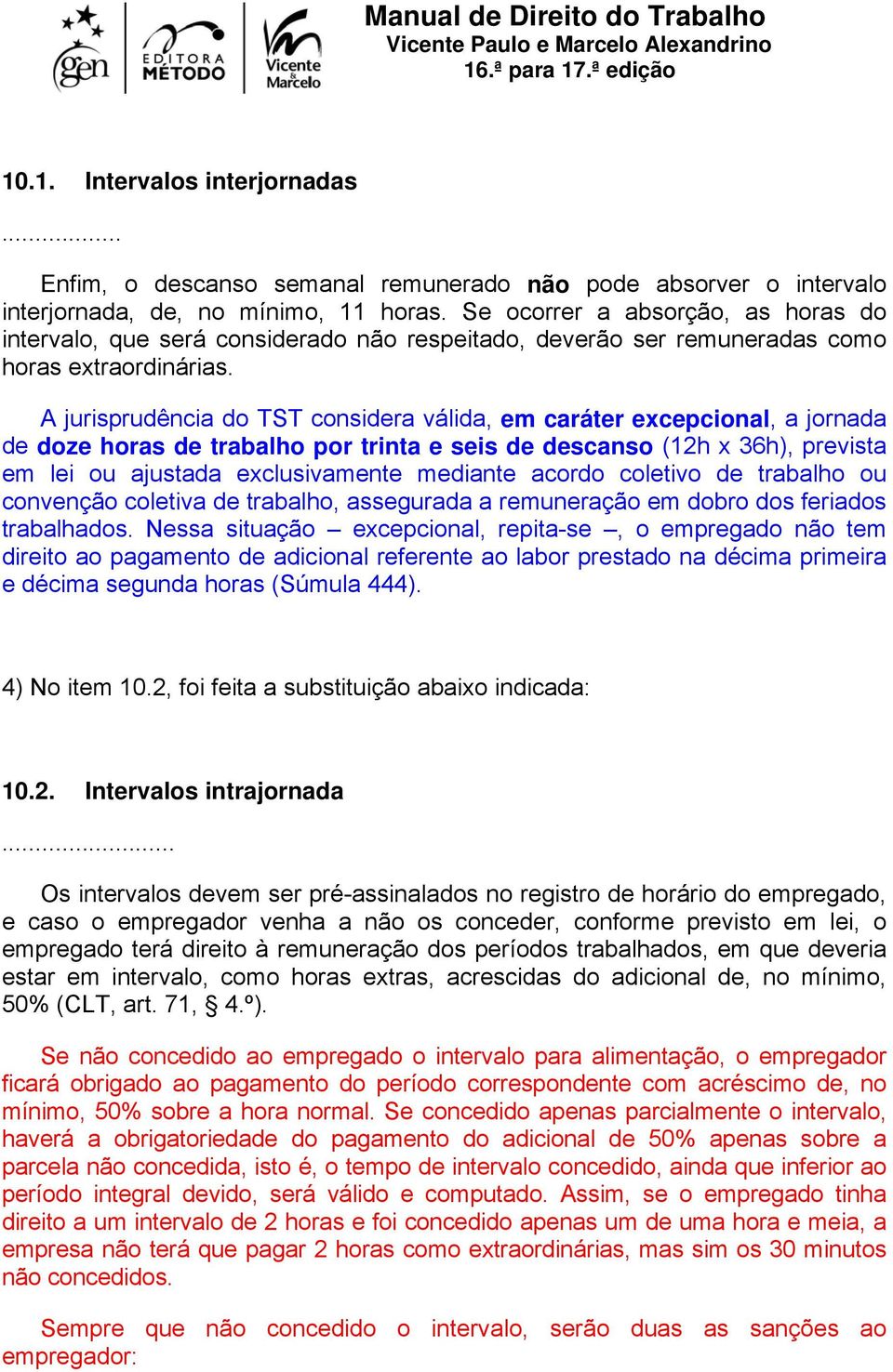 A jurisprudência do TST considera válida, em caráter excepcional, a jornada de doze horas de trabalho por trinta e seis de descanso (12h x 36h), prevista em lei ou ajustada exclusivamente mediante