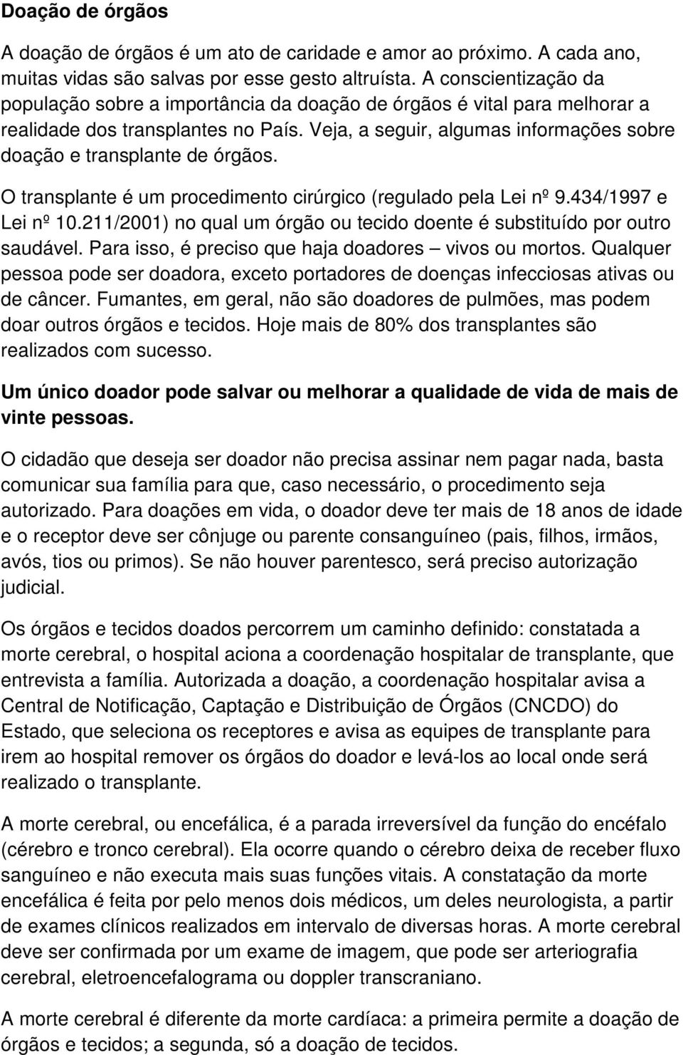 Veja, a seguir, algumas informações sobre doação e transplante de órgãos. O transplante é um procedimento cirúrgico (regulado pela Lei nº 9.434/1997 e Lei nº 10.