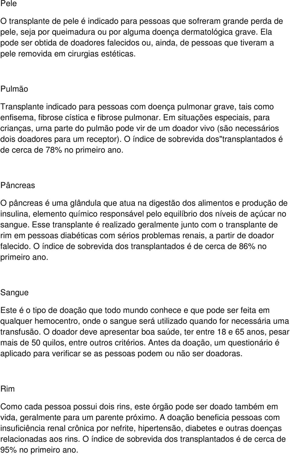 Pulmão Transplante indicado para pessoas com doença pulmonar grave, tais como enfisema, fibrose cística e fibrose pulmonar.