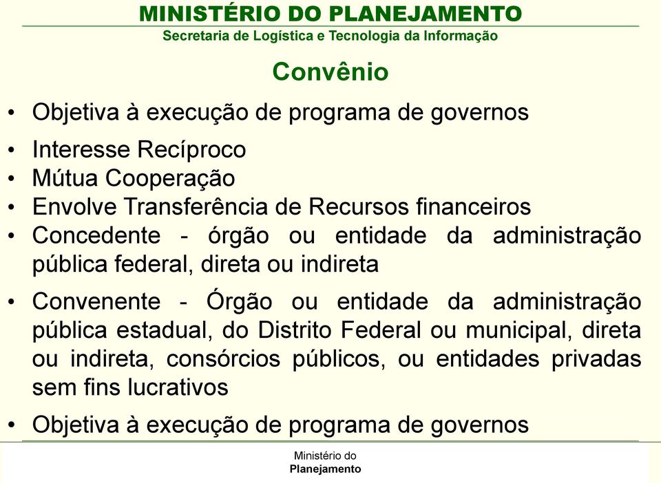 Convenente - Órgão ou entidade da administração pública estadual, do Distrito Federal ou municipal, direta ou