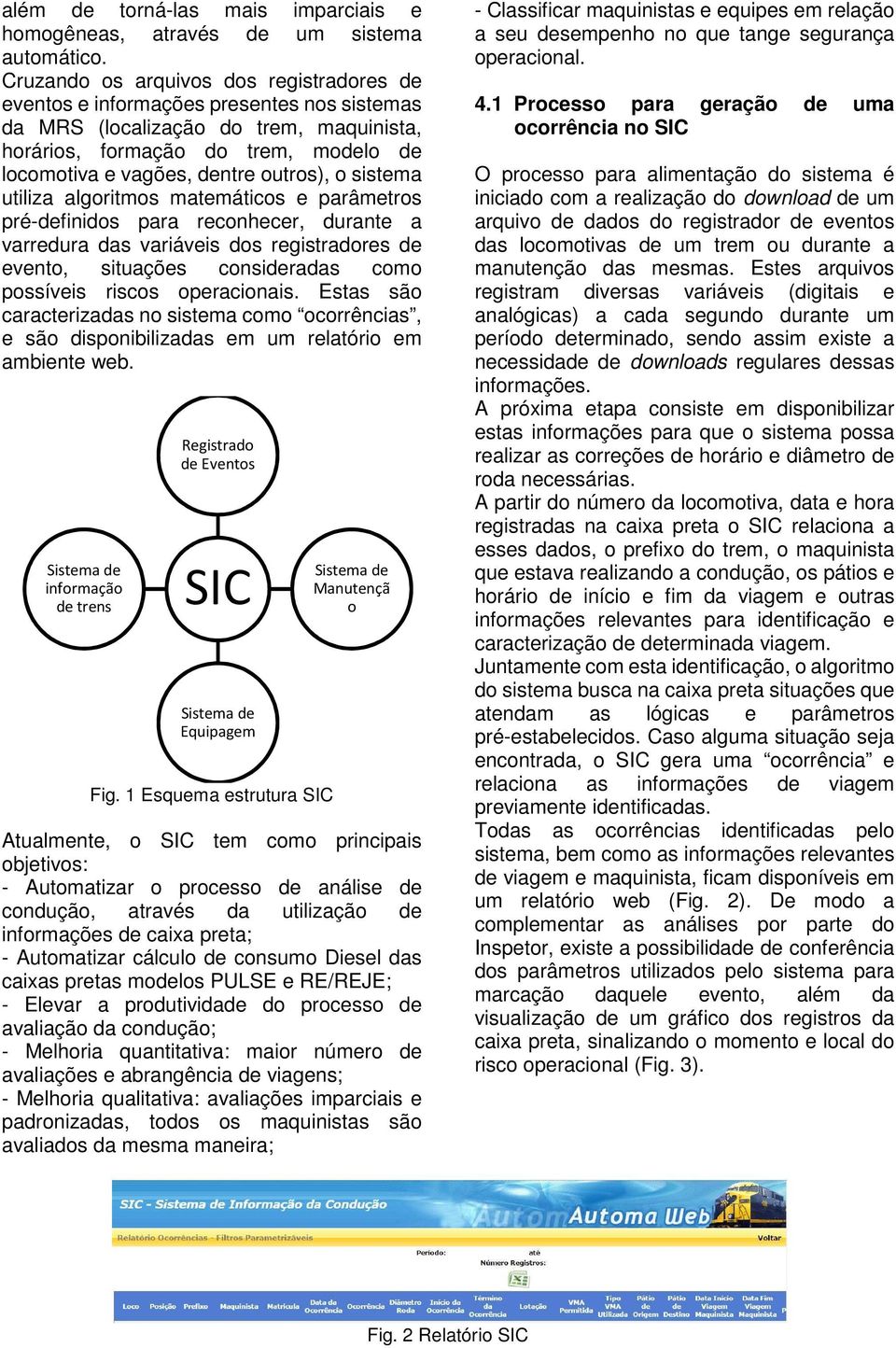 outros), o sistema utiliza algoritmos matemáticos e parâmetros pré-definidos para reconhecer, durante a varredura das variáveis dos registradores de evento, situações consideradas como possíveis