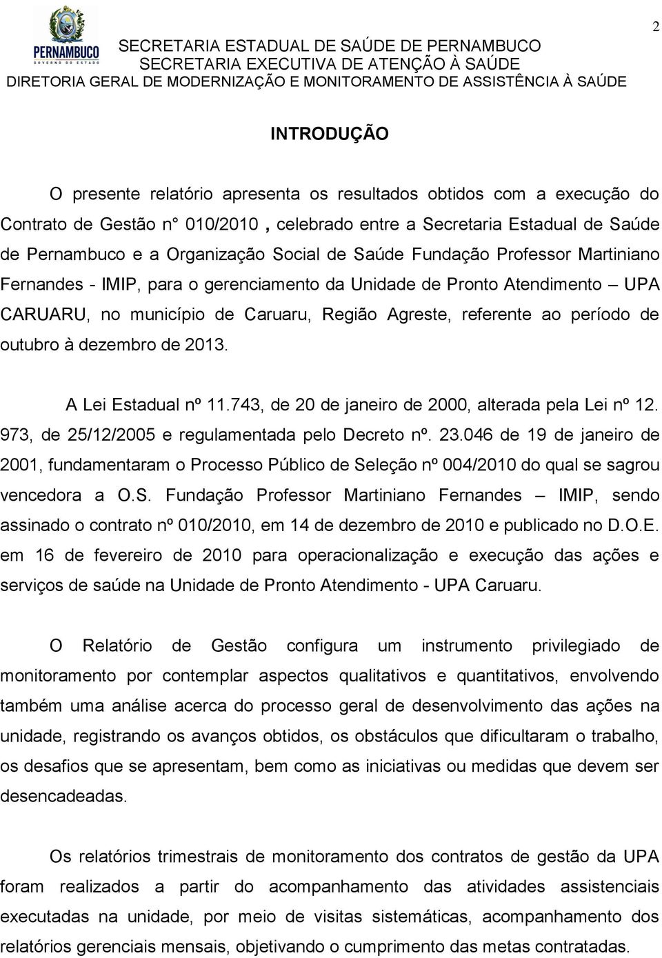 dezembro de 2013. A Lei Estadual nº 11.743, de 20 de janeiro de 2000, alterada pela Lei nº 12. 973, de 25/12/2005 e regulamentada pelo Decreto nº. 23.