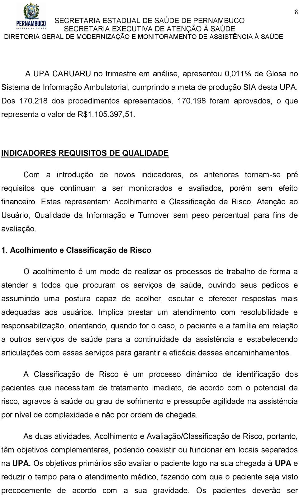 INDICADORES REQUISITOS DE QUALIDADE Com a introdução de novos indicadores, os anteriores tornam-se pré requisitos que continuam a ser monitorados e avaliados, porém sem efeito financeiro.