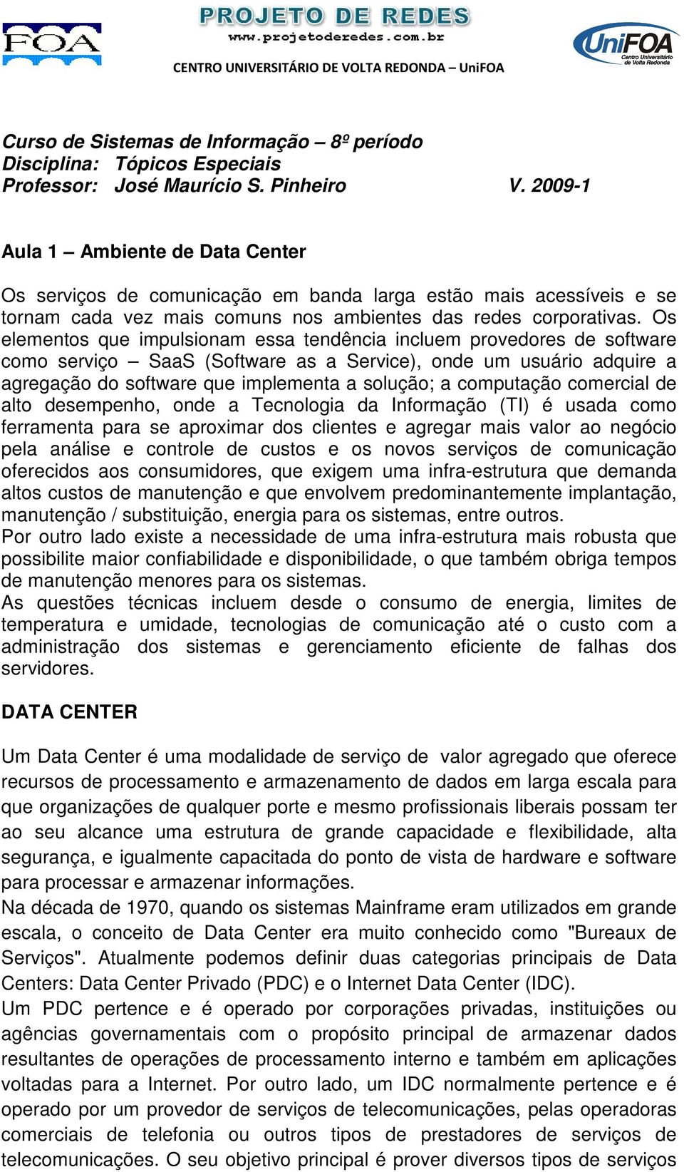 Os elementos que impulsionam essa tendência incluem provedores de software como serviço SaaS (Software as a Service), onde um usuário adquire a agregação do software que implementa a solução; a