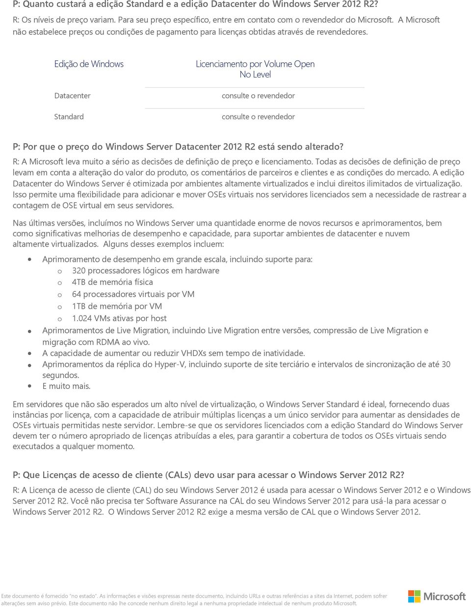 Ediçã de Windws Server Datacenter Standard Licenciament pr Vlume Open N Level Preç cnsulte revendedr Sug cnsulte revendedr erid P: Pr que preç d Windws Server Datacenter 2012 R2 está send alterad?