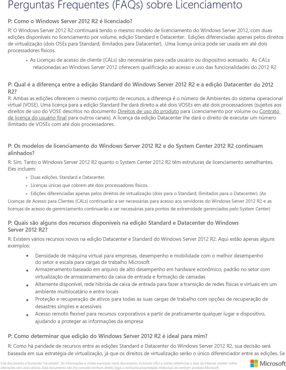 Edições diferenciadas apenas pels direits de virtualizaçã (dis OSEs para Standard; ilimitads para Datacenter). Uma licença única pde ser usada em até dis prcessadres físics.