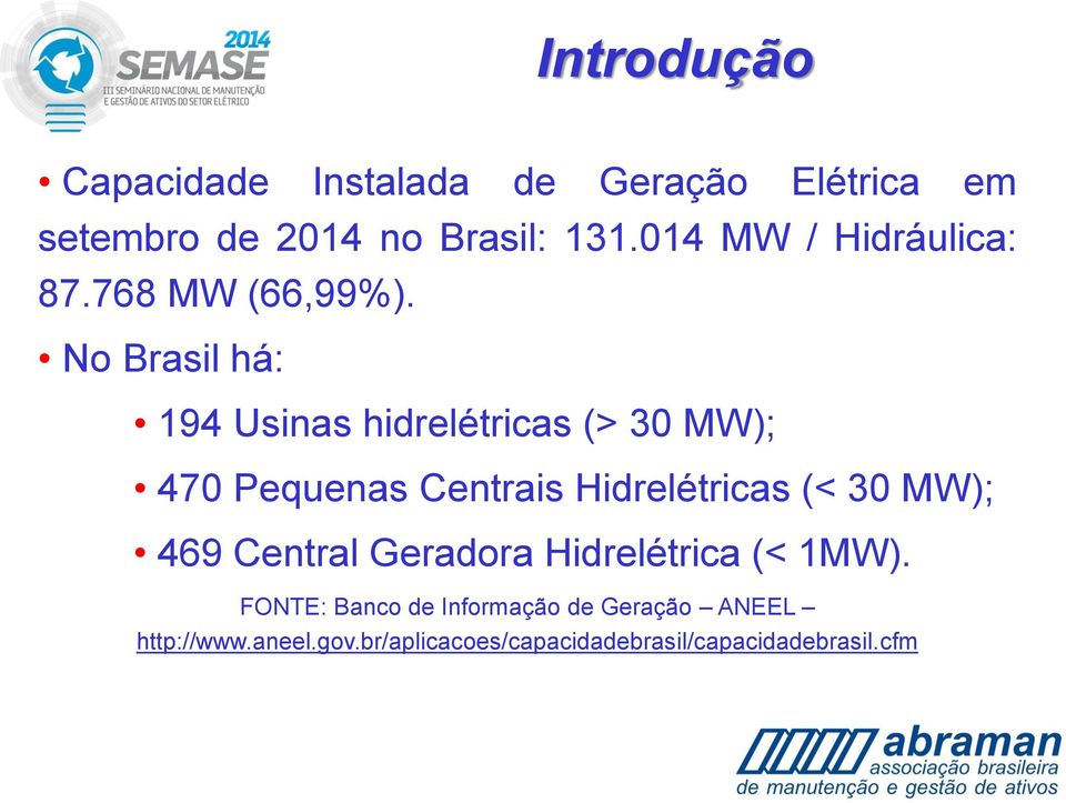 No Brasil há: 194 Usinas hidrelétricas (> 30 MW); 470 Pequenas Centrais Hidrelétricas (< 30