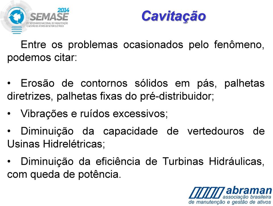 Vibrações e ruídos excessivos; Diminuição da capacidade de vertedouros de Usinas