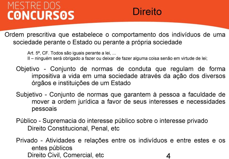 da ação dos diversos órgãos e instituições de um Estado Subjetivo - Conjunto de normas que garantem à pessoa a faculdade de mover a ordem jurídica a favor de seus interesses e necessidades pessoais