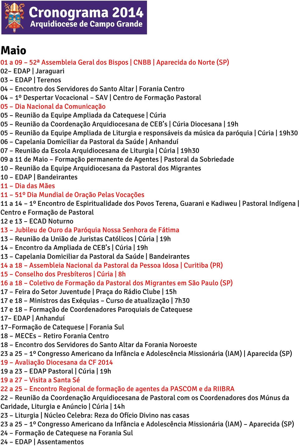 Ampliada de Liturgia e responsáveis da música da paróquia Cúria 19h30 06 Capelania Domiciliar da Pastoral da Saúde Anhanduí 07 Reunião da Escola Arquidiocesana de Liturgia Cúria 19h30 09 a 11 de Maio