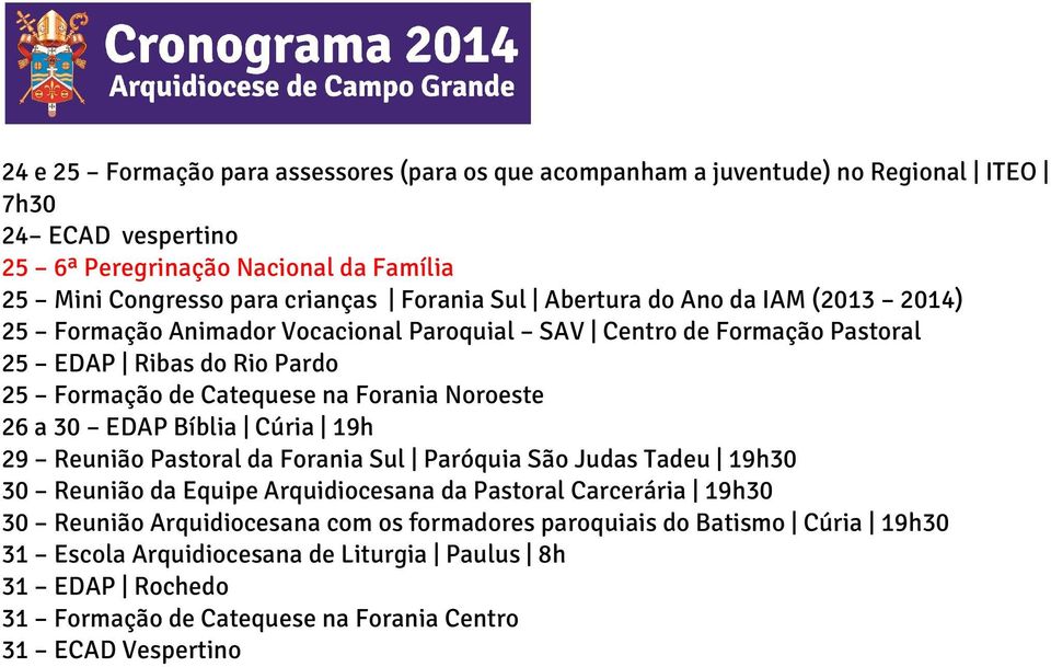 Noroeste 26 a 30 EDAP Bíblia Cúria 19h 29 Reunião Pastoral da Forania Sul Paróquia São Judas Tadeu 19h30 30 Reunião da Equipe Arquidiocesana da Pastoral Carcerária 19h30 30 Reunião