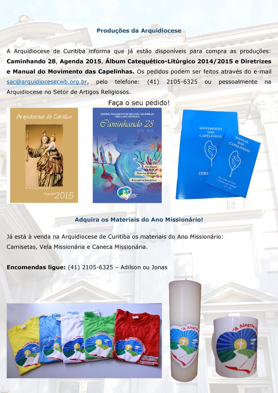 br, pelo telefone: (41) 2105-6325 ou pessoalmente na Arquidiocese no Setor de Artigos Religiosos. Faça o seu pedido! Adquira os Materiais do Ano Missionário!