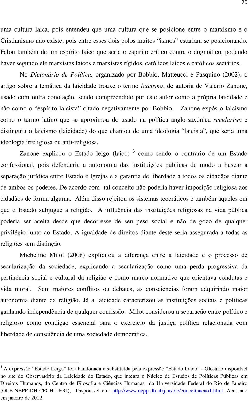 No Dicionário de Política, organizado por Bobbio, Matteucci e Pasquino (2002), o artigo sobre a temática da laicidade trouxe o termo laicismo, de autoria de Valério Zanone, usado com outra conotação,