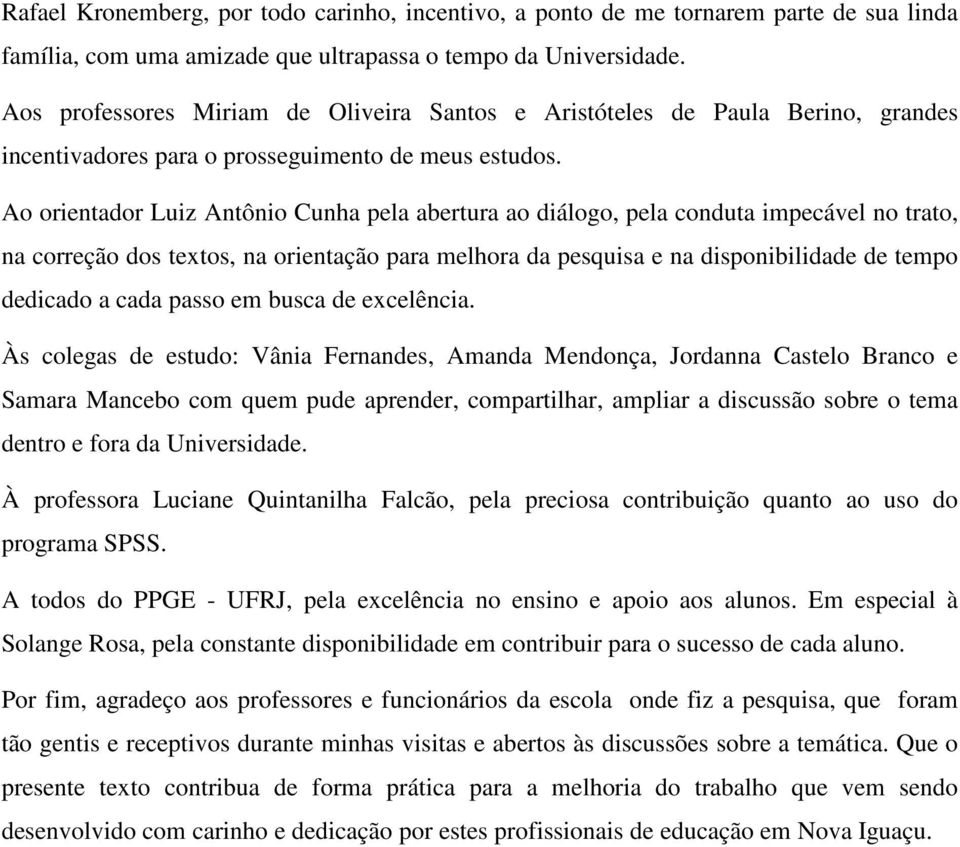 Ao orientador Luiz Antônio Cunha pela abertura ao diálogo, pela conduta impecável no trato, na correção dos textos, na orientação para melhora da pesquisa e na disponibilidade de tempo dedicado a