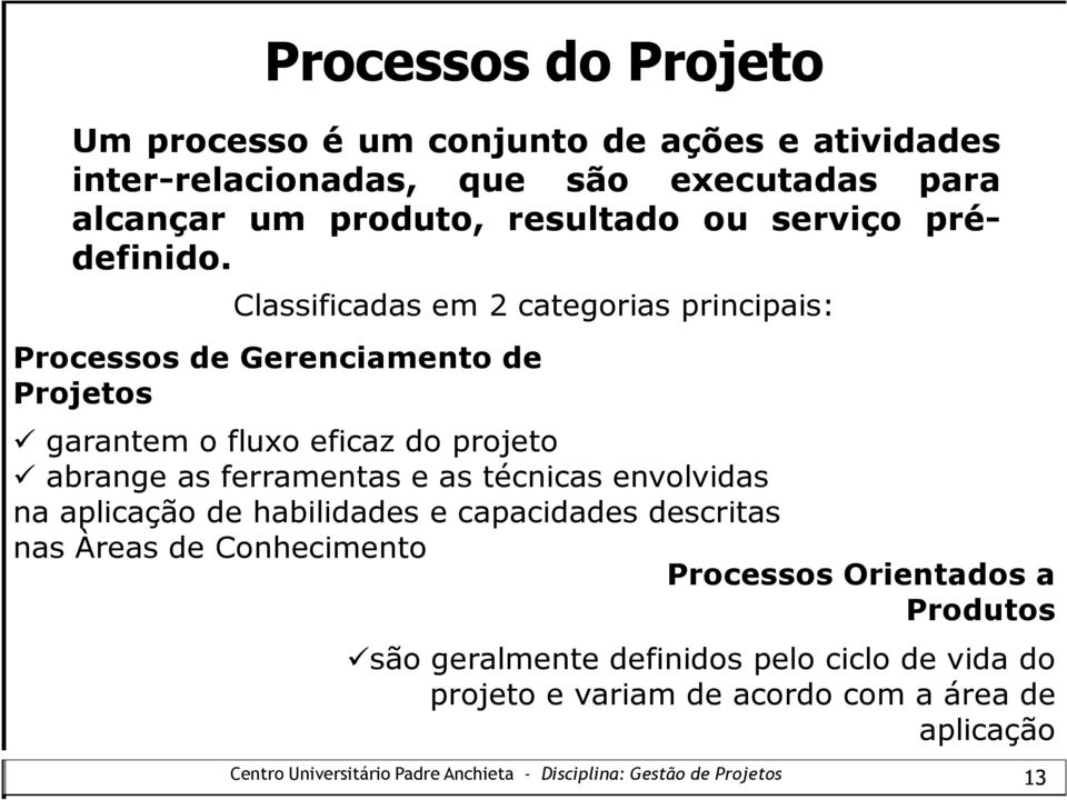 Classificadas em 2 categorias principais: Processos de Gerenciamento de Projetos garantem o fluxo eficaz do projeto abrange as ferramentas
