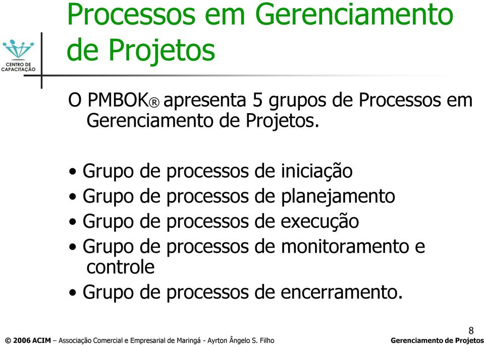 Grupo de processos de iniciação Grupo de processos de planejamento Grupo