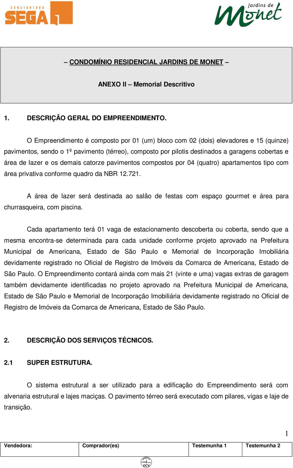 os demais catorze pavimentos compostos por 04 (quatro) apartamentos tipo com área privativa conforme quadro da NBR 12.721.