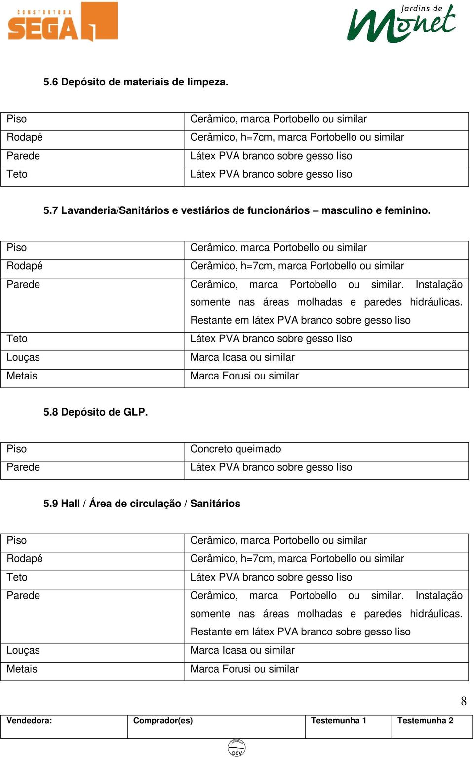 Instalação Restante em látex PVA branco sobre gesso liso Louças Marca Icasa ou similar 5.8 Depósito de GLP. Concreto queimado 5.