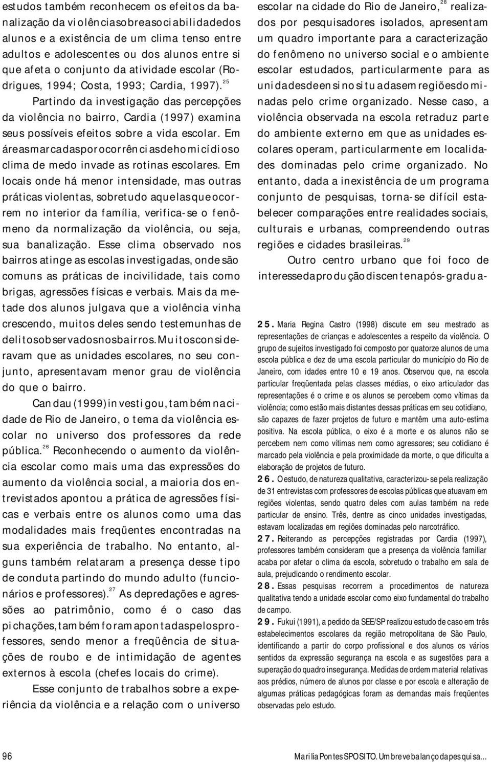 25 Par tin do da in ves ti ga ção das per cep ções da vi o lên cia no ba ir ro, Car dia (1997) exa mi na seus pos sí ve is efe i tos so bre a vida es co lar.