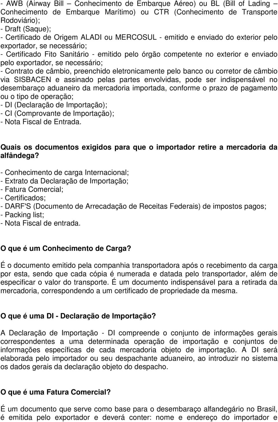 Contrato de câmbio, preenchido eletronicamente pelo banco ou corretor de câmbio via SISBACEN e assinado pelas partes envolvidas, pode ser indispensável no desembaraço aduaneiro da mercadoria