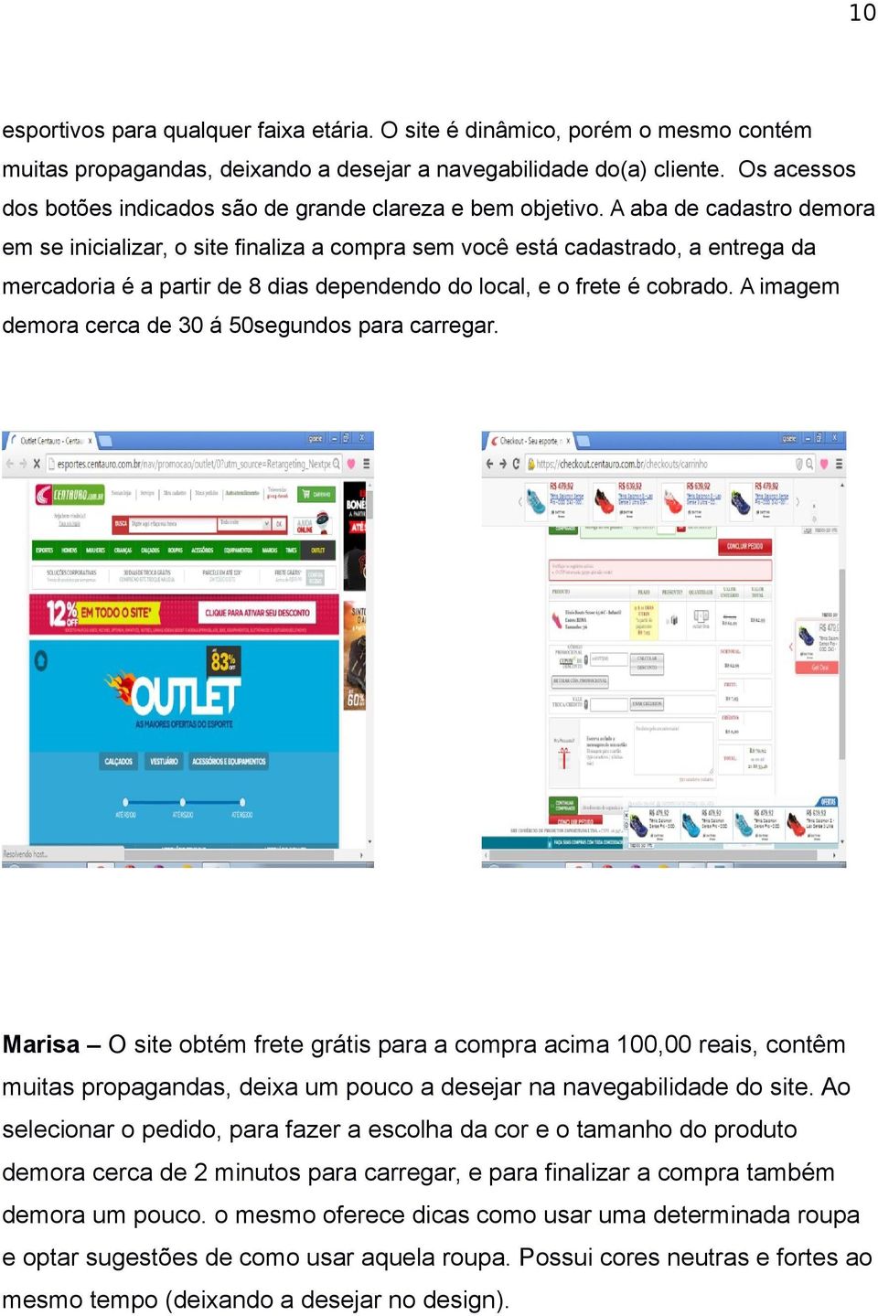 A aba de cadastro demora em se inicializar, o site finaliza a compra sem você está cadastrado, a entrega da mercadoria é a partir de 8 dias dependendo do local, e o frete é cobrado.