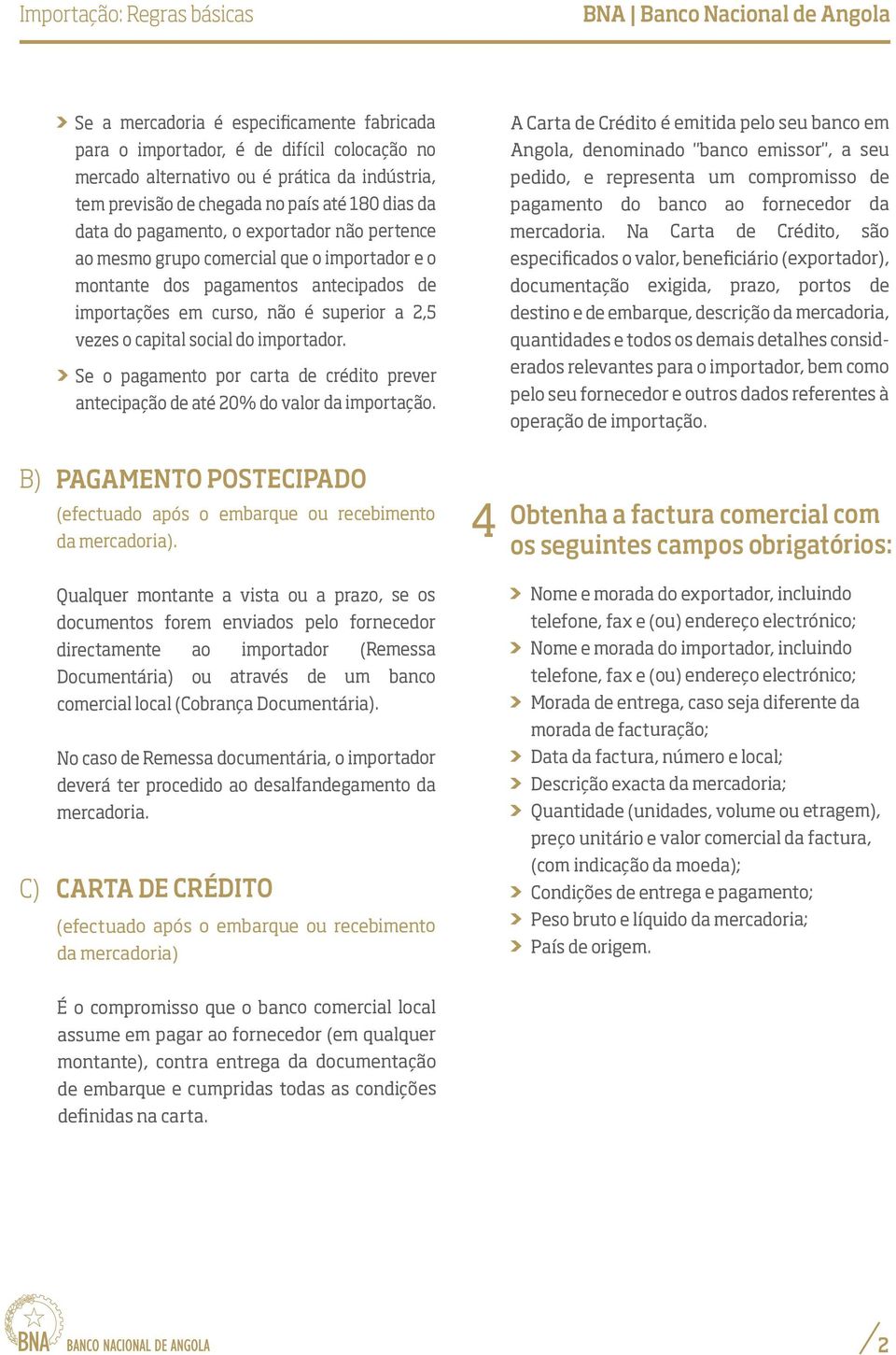 importador. > Se o pagamento por carta de crédito prever antecipação de até 20% do valor da importação.