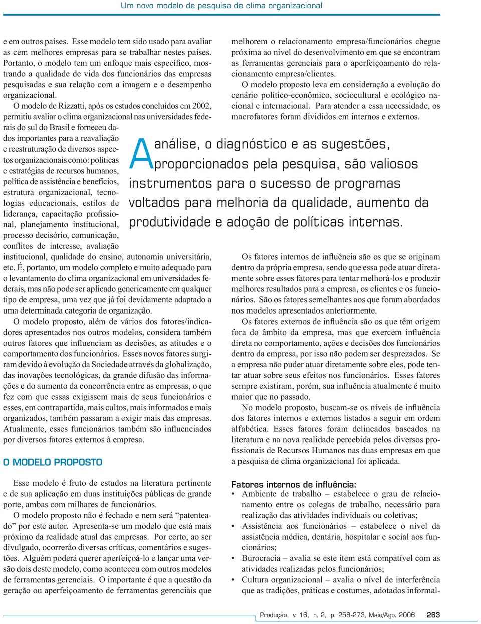 O modelo de Rizzatti, após os estudos concluídos em 2002, permitiu avaliar o clima organizacional nas universidades federais do sul do Brasil e forneceu dados importantes para a reavaliação e