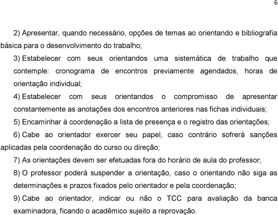 anteriores nas fichas individuais; 5) Encaminhar à coordenação a lista de presença e o registro das orientações; 6) Cabe ao orientador exercer seu papel, caso contrário sofrerá sanções aplicadas pela