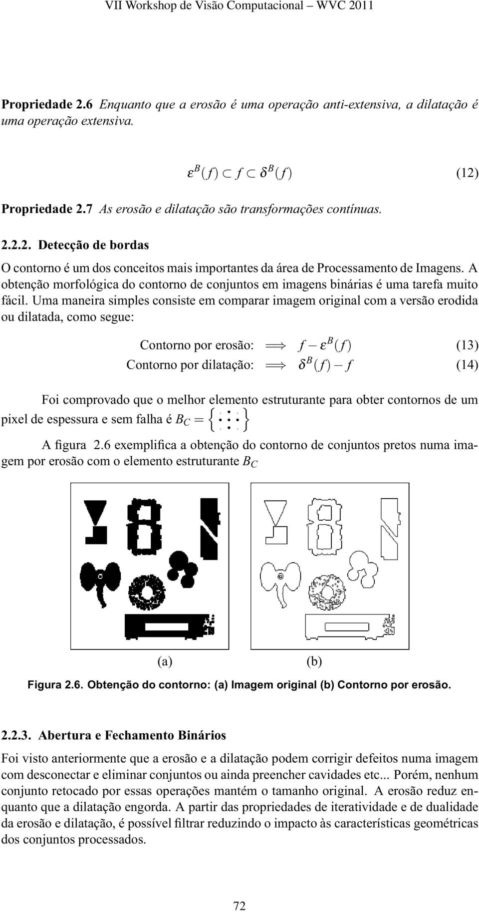 A obtenção morfológica do contorno de conjuntos em imagens binárias é uma tarefa muito fácil.