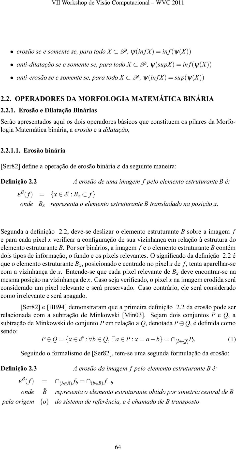 Erosão e Dilatação Binárias Serão apresentados aqui os dois operadores básicos que constituem os pilares da Morfologia Matemática binária, a erosão eadilatação, 2.2.1.