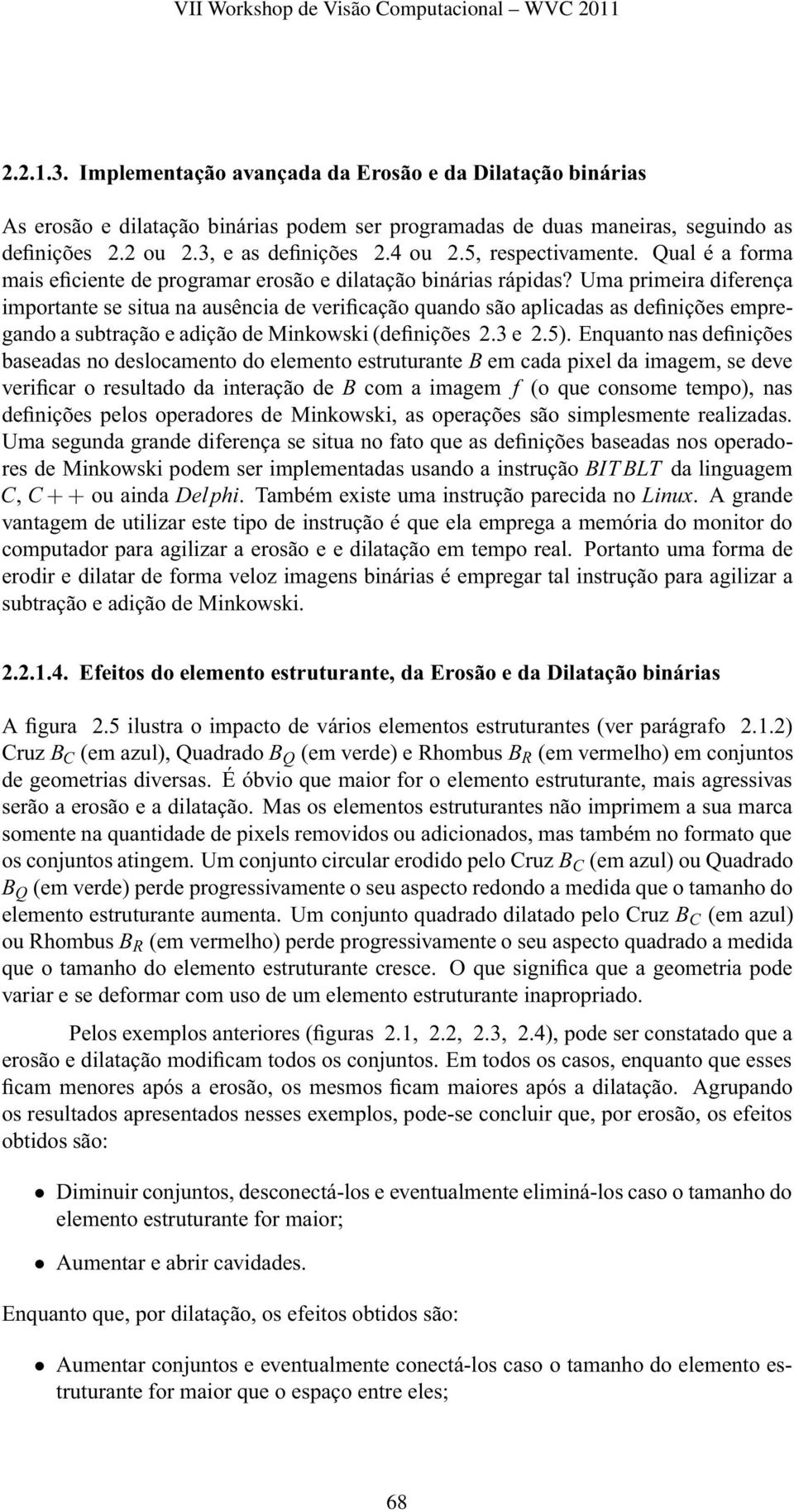 Uma primeira diferença importante se situa na ausência de verificação quando são aplicadas as definições empregando a subtração e adição de Minkowski (definições 2.3 e 2.5).