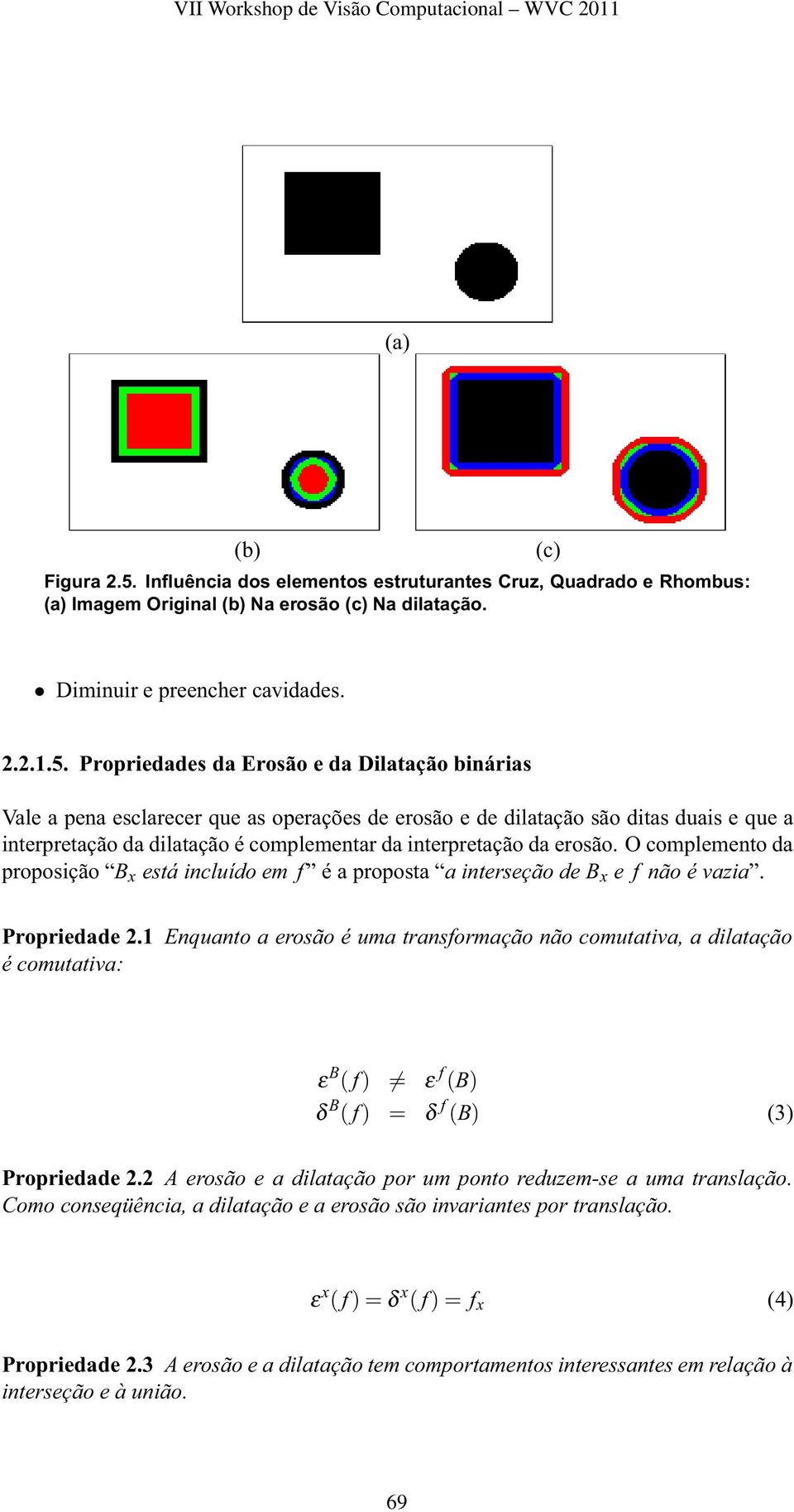 Propriedades da Erosão e da Dilatação binárias Vale a pena esclarecer que as operações de erosão e de dilatação são ditas duais e que a interpretação da dilatação é complementar da interpretação da