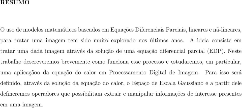 Neste trabalho descreveremos brevemente como funciona esse processo e estudaremos, em particular, uma aplicaçãoo da equação do calor em Processamento Digital de