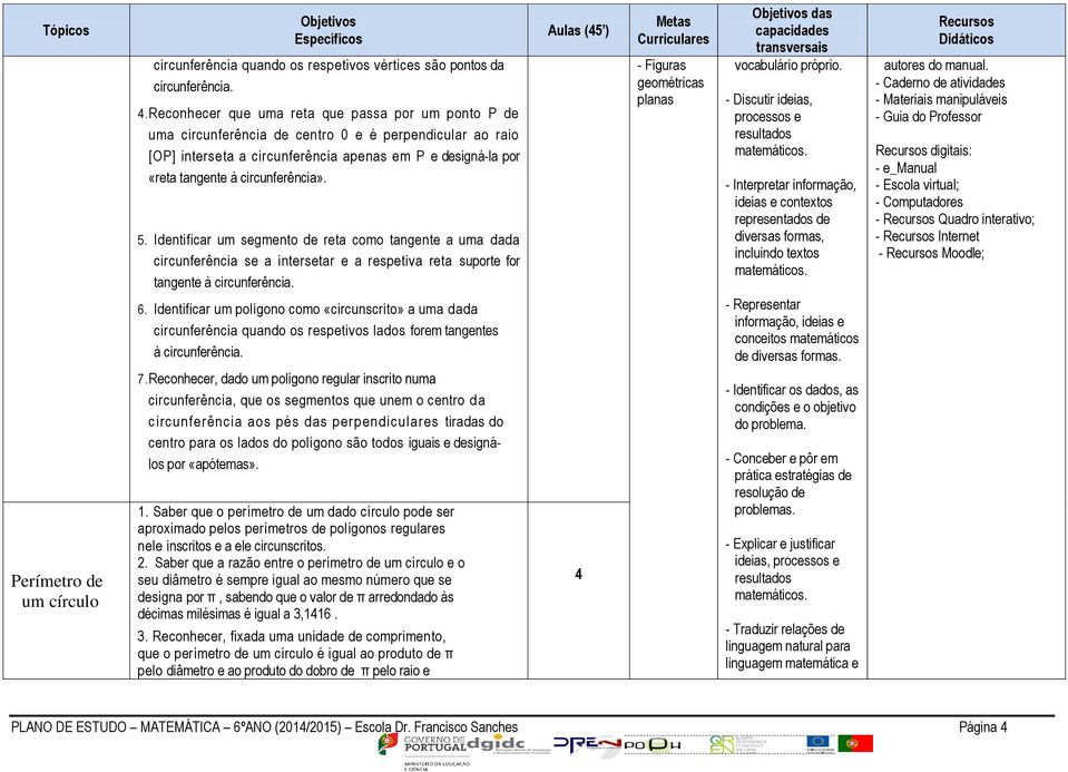 circunferência». 5. Identificar um segmento de reta como tangente a uma dada circunferência se a intersetar e a respetiva reta suporte for tangente à circunferência. 6.