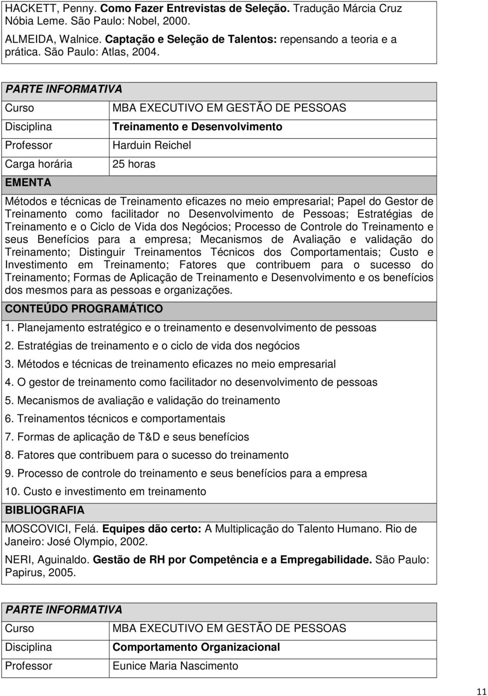 Treinamento e Desenvolvimento Harduin Reichel 25 horas Métodos e técnicas de Treinamento eficazes no meio empresarial; Papel do Gestor de Treinamento como facilitador no Desenvolvimento de Pessoas;