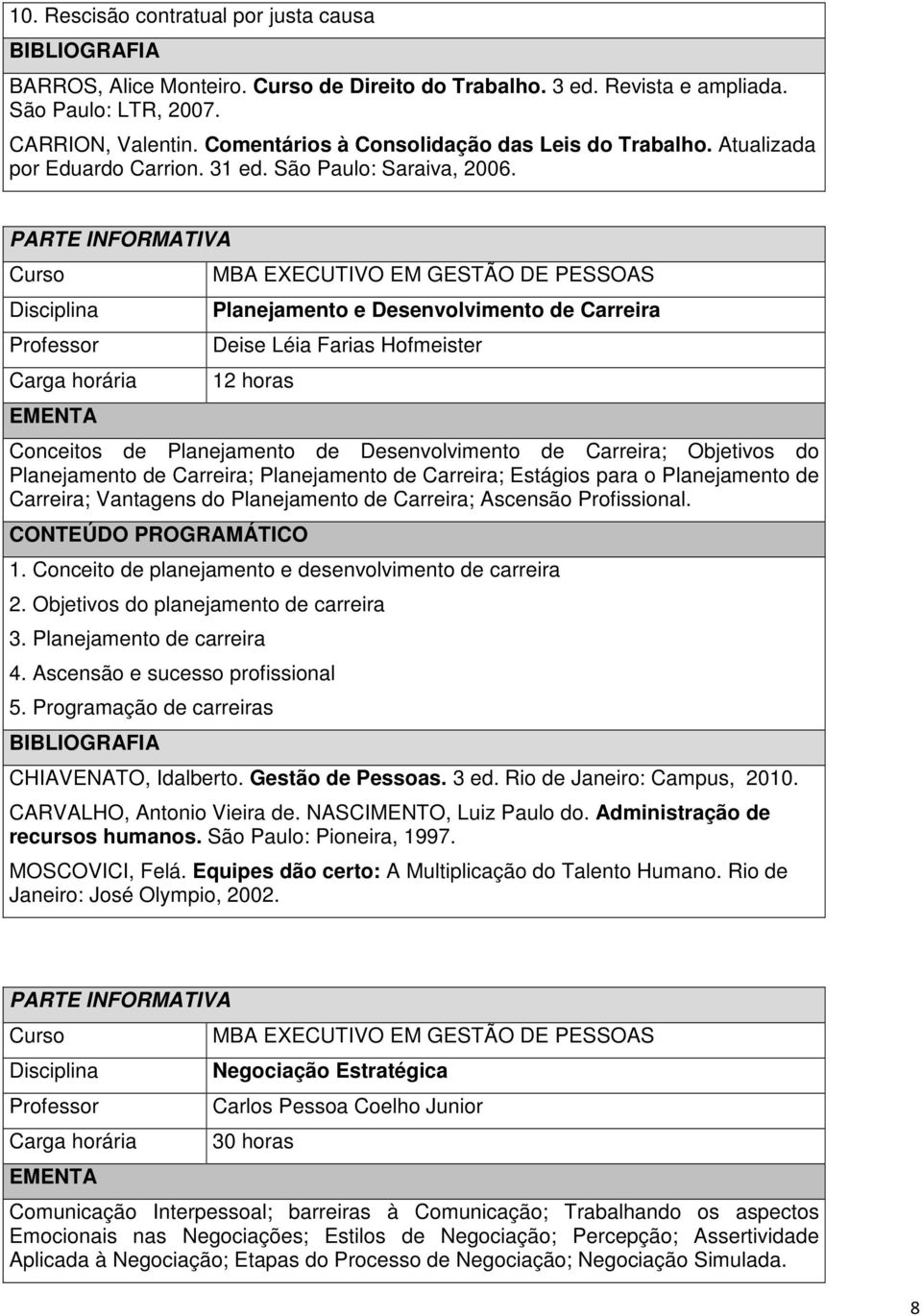 Planejamento e Desenvolvimento de Carreira Deise Léia Farias Hofmeister 12 horas Conceitos de Planejamento de Desenvolvimento de Carreira; Objetivos do Planejamento de Carreira; Planejamento de