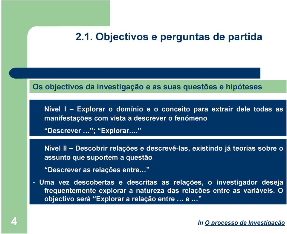 Nível II Descobrir relações e descrevê-las, existindo já teorias sobre o assunto que suportem a questão Descrever as relações entre -