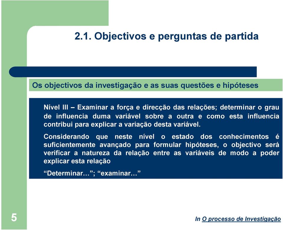 Considerando que neste nível o estado dos conhecimentos é suficientemente avançado para formular hipóteses, o objectivo será