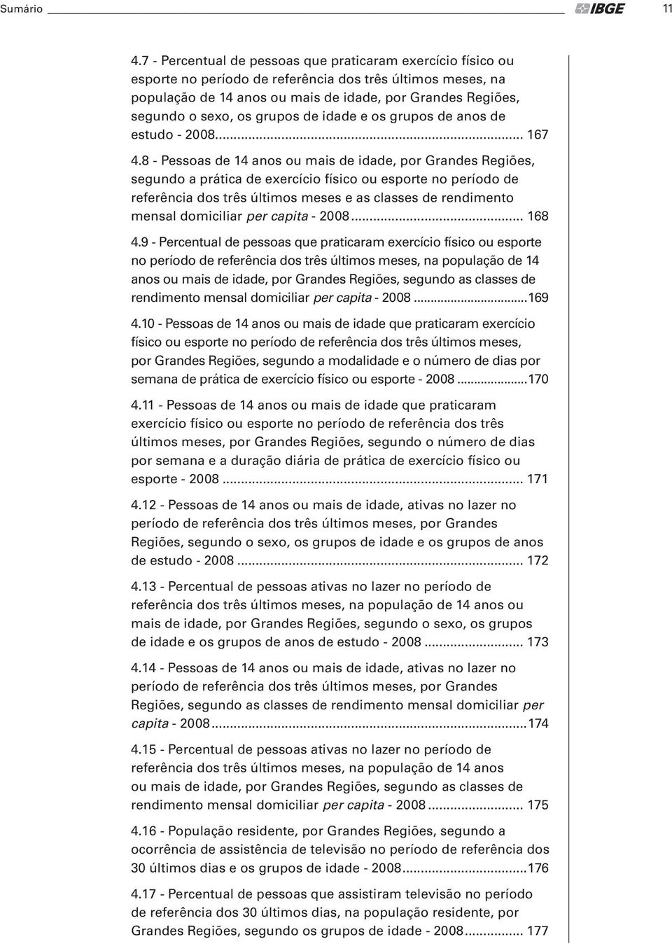 grupos de idade e os grupos de anos de estudo - 2008... 167 4.