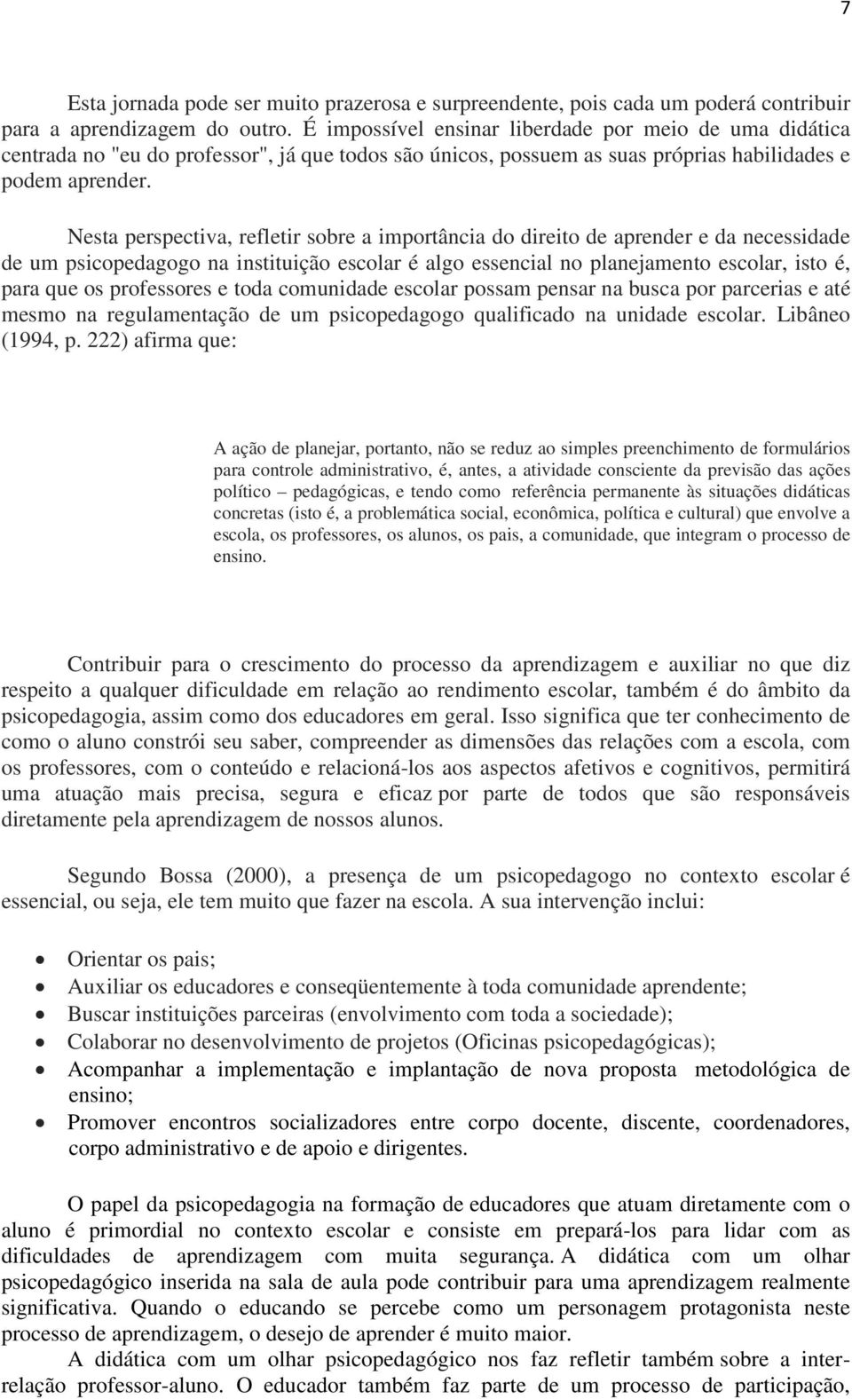 Nesta perspectiva, refletir sobre a importância do direito de aprender e da necessidade de um psicopedagogo na instituição escolar é algo essencial no planejamento escolar, isto é, para que os