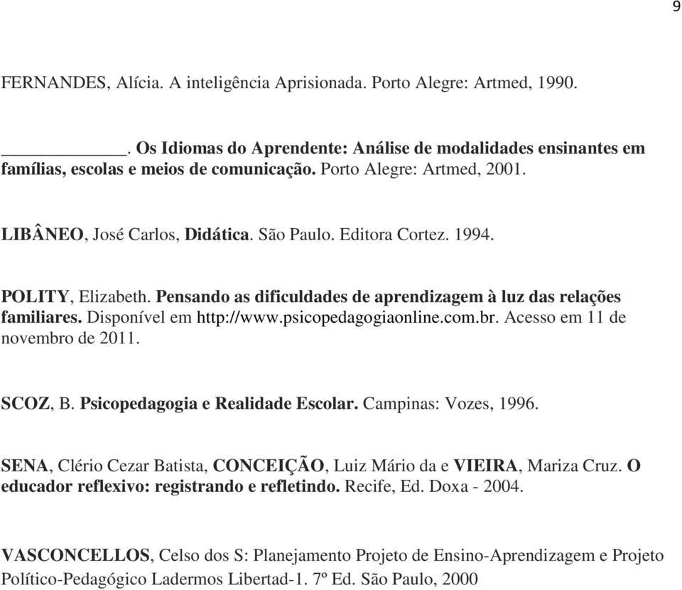 Disponível em http://www.psicopedagogiaonline.com.br. Acesso em 11 de novembro de 2011. SCOZ, B. Psicopedagogia e Realidade Escolar. Campinas: Vozes, 1996.