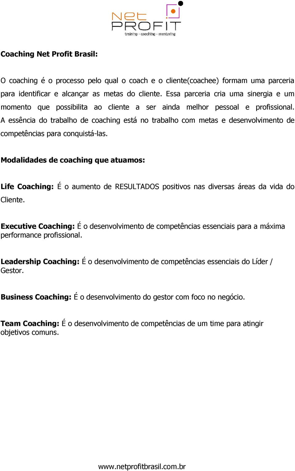 A essência do trabalho de coaching está no trabalho com metas e desenvolvimento de competências para conquistá-las.