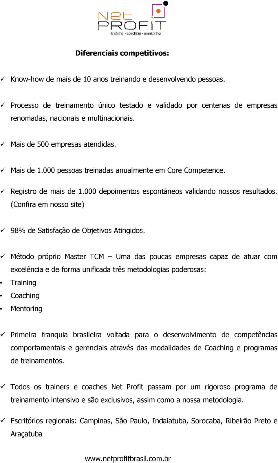 000 pessoas treinadas anualmente em Core Competence. Registro de mais de 1.000 depoimentos espontâneos validando nossos resultados. (Confira em nosso site) 98% de Satisfação de Objetivos Atingidos.