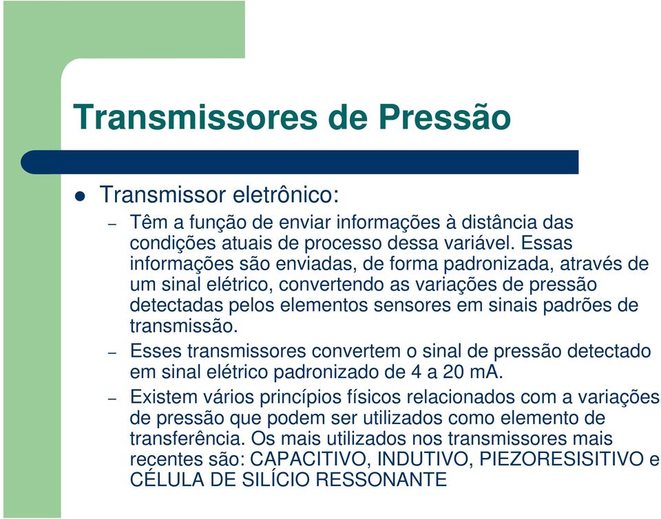 de transmissão. Esses transmissores convertem o sinal de pressão detectado em sinal elétrico padronizado de 4 a 20 ma.