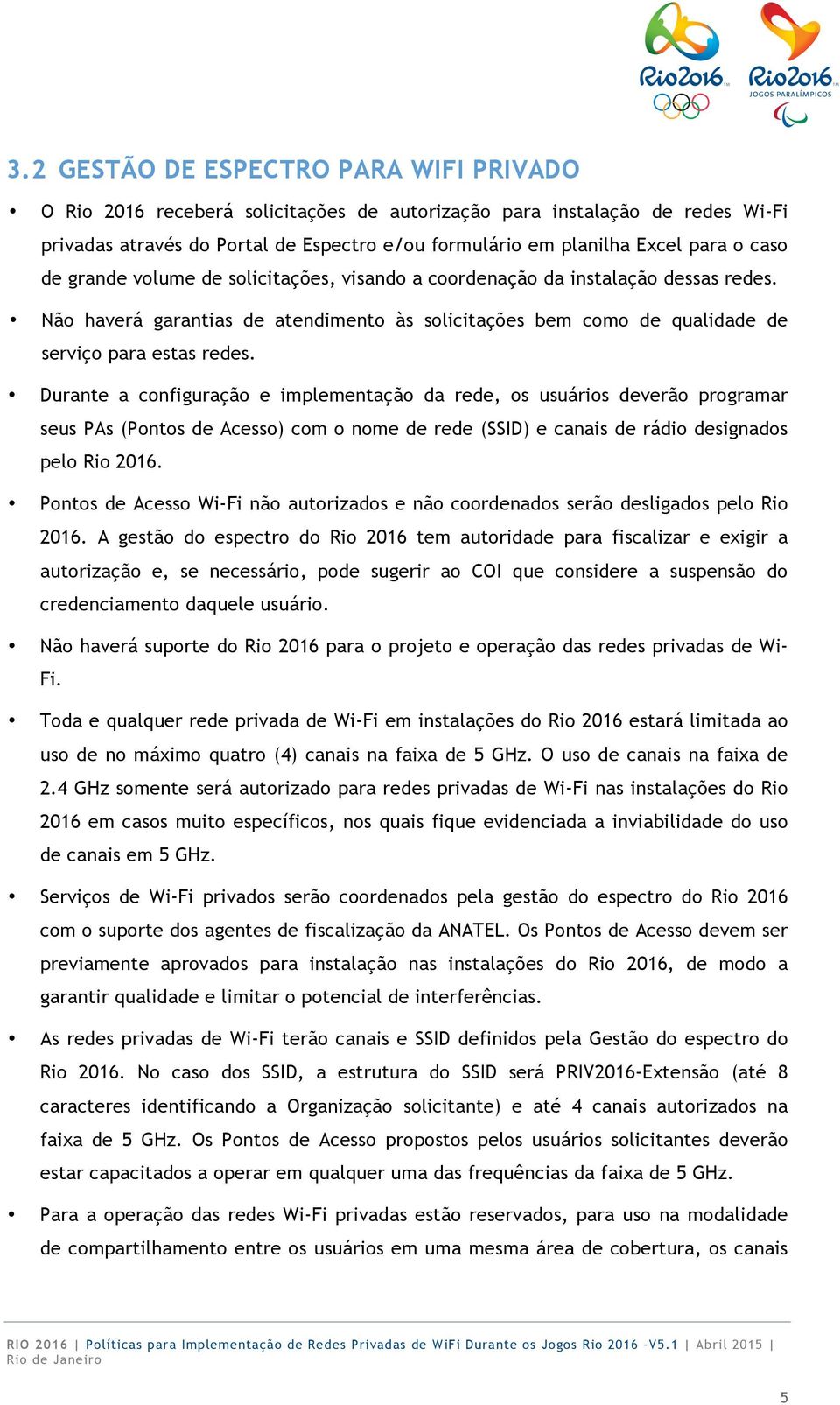 Durante a configuração e implementação da rede, os usuários deverão programar seus PAs (Pontos de Acesso) com o nome de rede (SSID) e canais de rádio designados pelo Rio 2016.