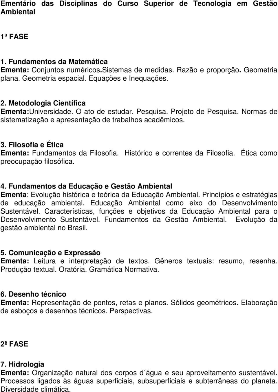 Normas de sistematização e apresentação de trabalhos acadêmicos. 3. Filosofia e Ética Ementa: Fundamentos da Filosofia. Histórico e correntes da Filosofia. Ética como preocupação filosófica. 4.