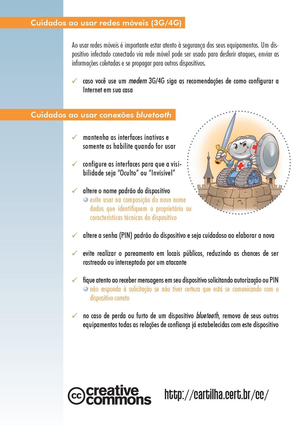 caso você use um modem 3G/4G siga as recomendações de como configurar a Internet em sua casa Cuidados ao usar conexões bluetooth mantenha as interfaces inativas e somente as habilite quando for usar