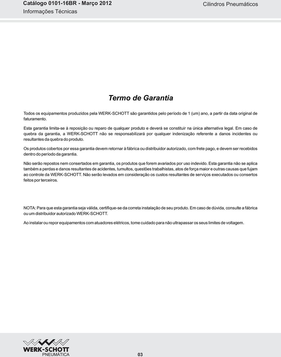 m caso de quebra da garantia, a WRKSCHOTT não se responsabilizará por qualquer indenização referente a danos incidentes ou resultantes da quebra do produto.