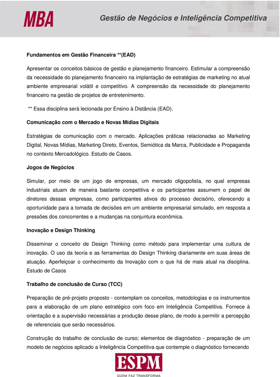 A compreensão da necessidade do planejamento financeiro na gestão de projetos de entretenimento. ** Essa disciplina será lecionada por Ensino à Distância (EAD).