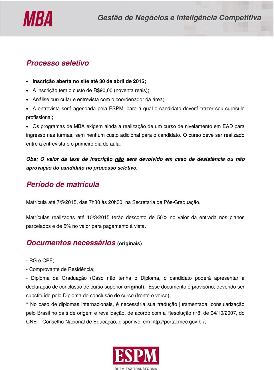 nenhum custo adicional para o candidato. O curso deve ser realizado entre a entrevista e o primeiro dia de aula.